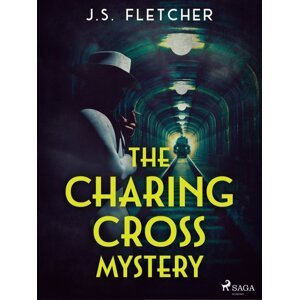 The Charing Cross Mystery -  J.S. Fletcher