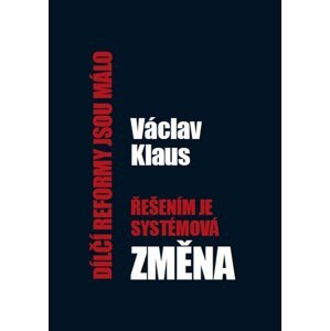 Dílčí reformy jsou málo, řešením je systémová změna -  Prof. Ing. Václav Klaus CSc.