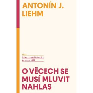 O věcech se musí mluvit nahlas -  Antonín J. Liehm