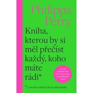 Kniha, kterou by si měl přečíst každý, koho máte rádi* -  Philippa Perry