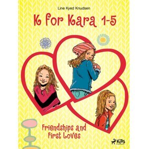 K for Kara 1-5. Friendships and First Loves -  Line Kyed Knudsen