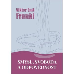 Smysl, svoboda a odpovědnost -  Viktor Frankl