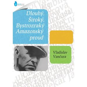 Amazonský proud / Dlouhý, Široký, Bystrozraký -  Vladislav Vančura