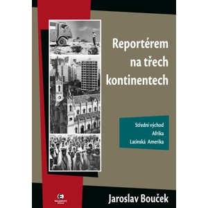 Reportérem na třech kontinentech -  Jaroslav Bouček