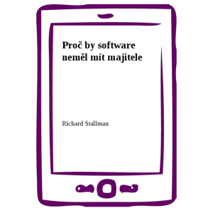 Proč by software neměl mít majitele -  Richard Stallman