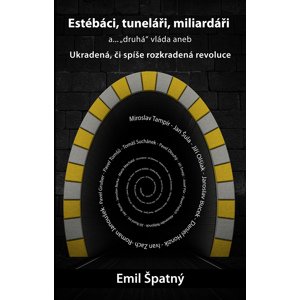 Estébáci, tuneláři, miliardáři a..."druhá" vláda -  Emil Špatný
